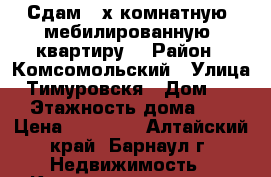 Сдам 2-х комнатную ,мебилированную  квартиру  › Район ­ Комсомольский › Улица ­ Тимуровскя › Дом ­ 60 › Этажность дома ­ 4 › Цена ­ 10 000 - Алтайский край, Барнаул г. Недвижимость » Квартиры аренда   . Алтайский край